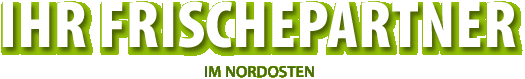 Ihr Frischepartner im Nordosten